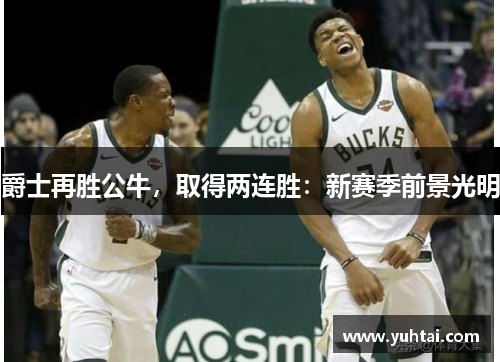 爵士再胜公牛，取得两连胜：新赛季前景光明